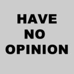 HAVE NO OPINION